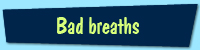 Mouth odour and bad breath